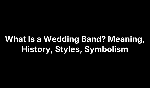 What Is a Wedding Band? Meaning, History, Styles, Symbolism