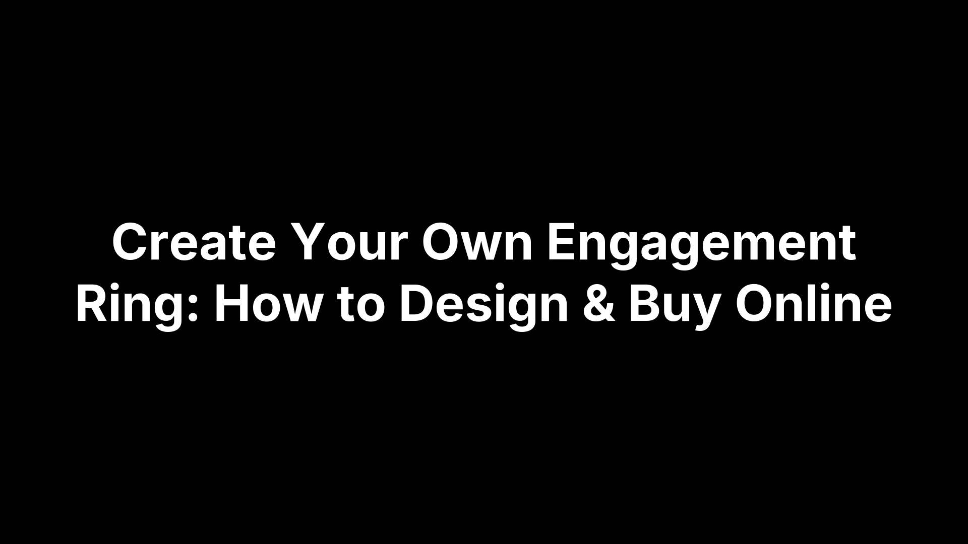 Create Your Own Engagement Ring: How to Design & Buy Online