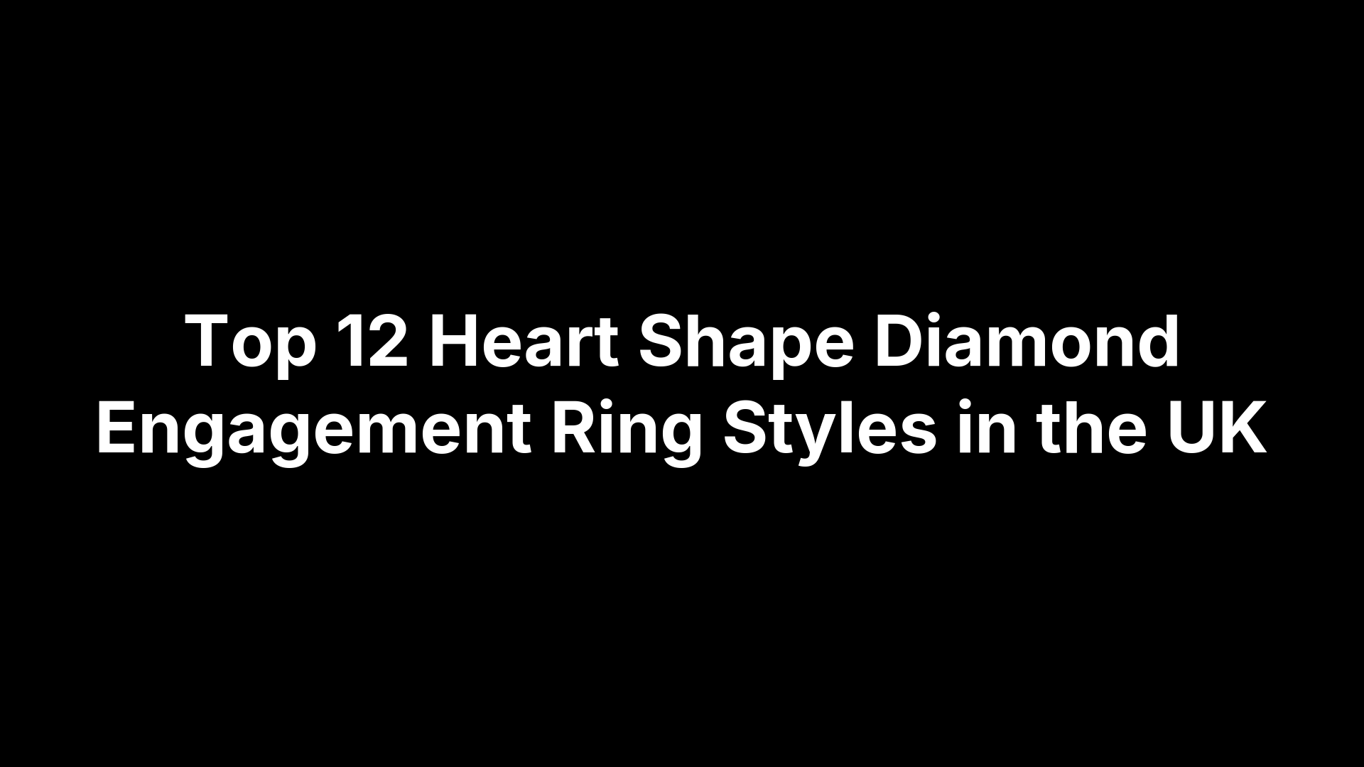 Top 12 Heart Shape Diamond Engagement Ring Styles in the UK