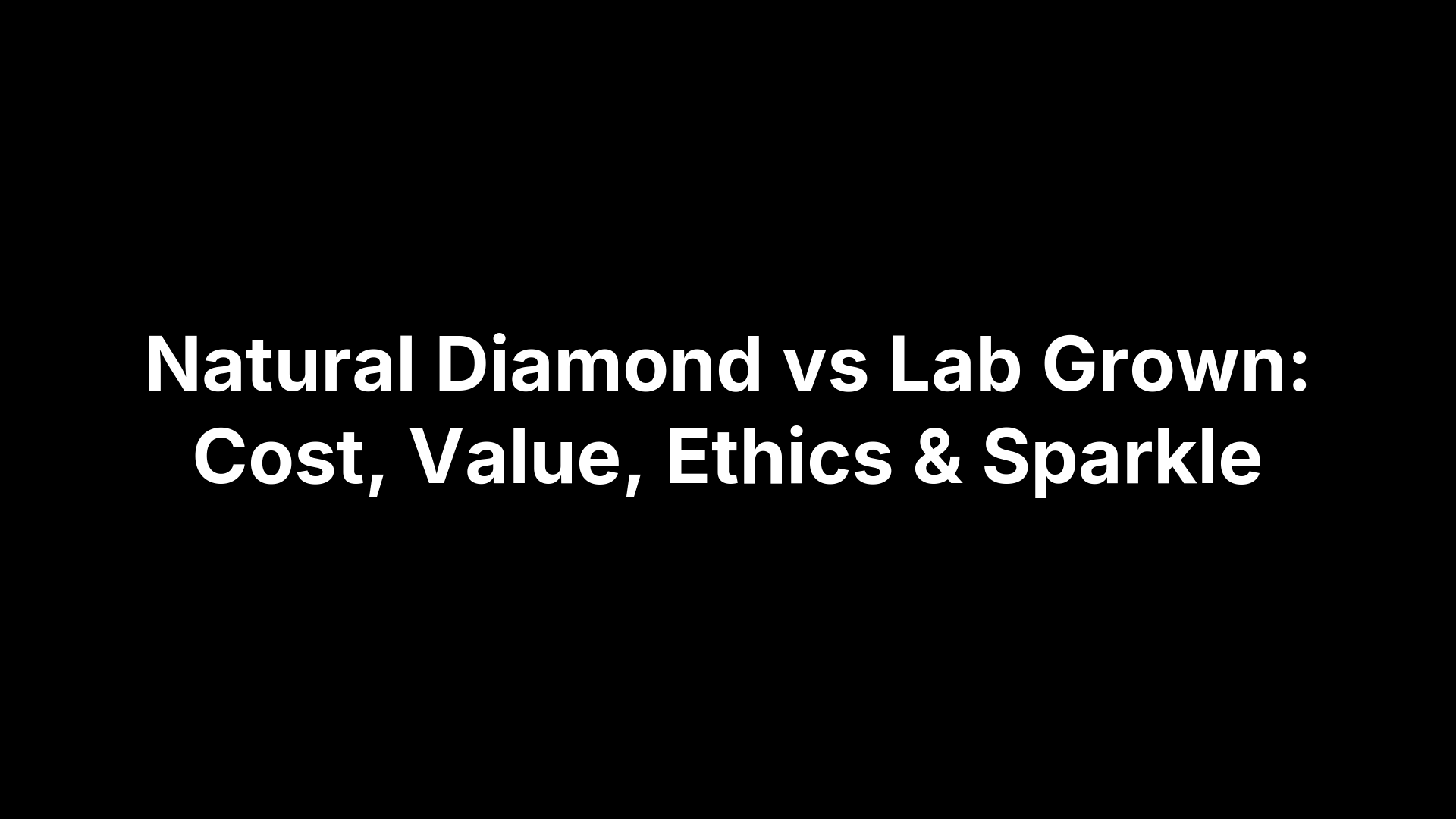 Natural Diamond vs Lab Grown: Cost, Value, Ethics & Sparkle