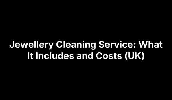 Jewellery Cleaning Service: What It Includes and Costs (UK)
