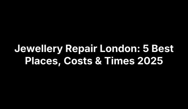 Jewellery Repair London: 5 Best Places, Costs & Times 2025