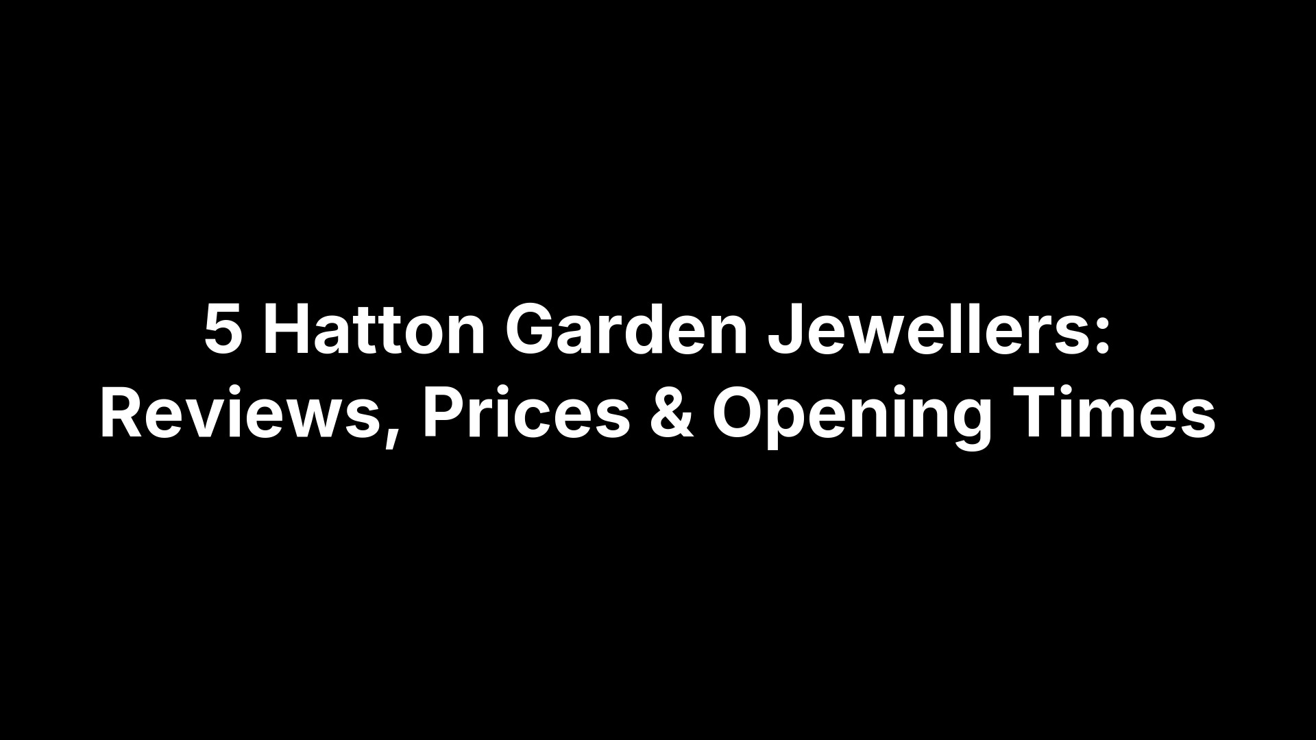 5 Hatton Garden Jewellers: Reviews, Prices & Opening Times