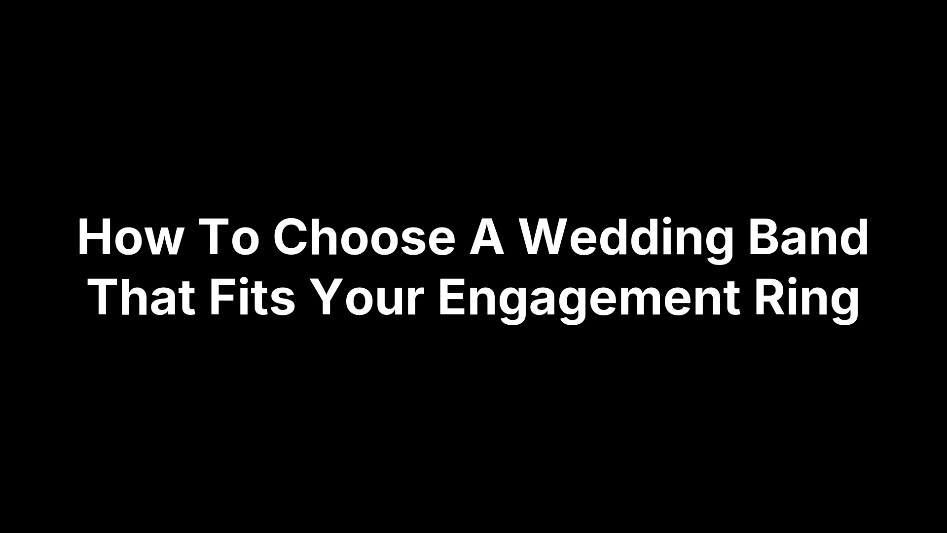 How To Choose A Wedding Band That Fits Your Engagement Ring
