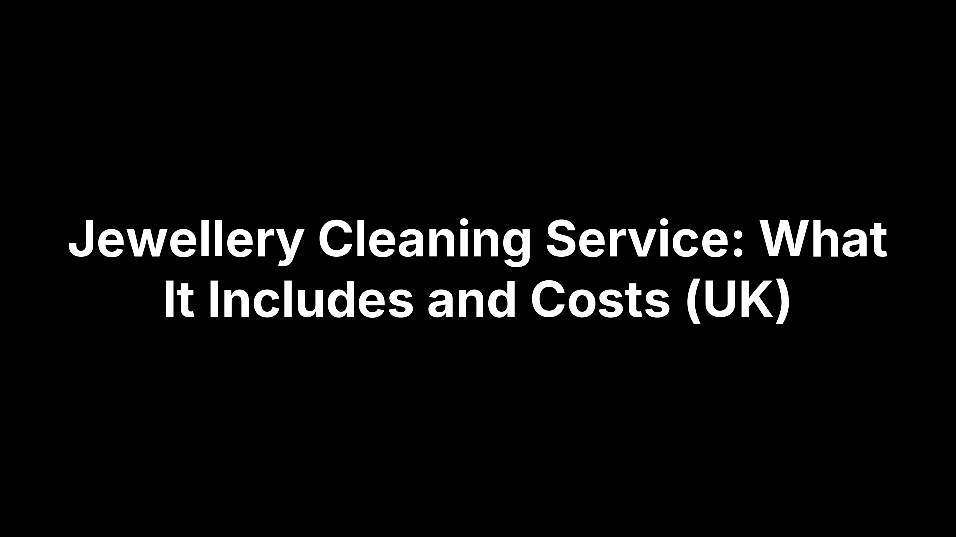 Jewellery Cleaning Service: What It Includes and Costs (UK)