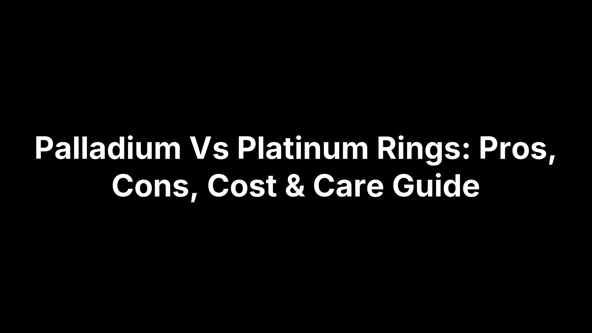 Palladium Vs Platinum Rings: Pros, Cons, Cost & Care Guide