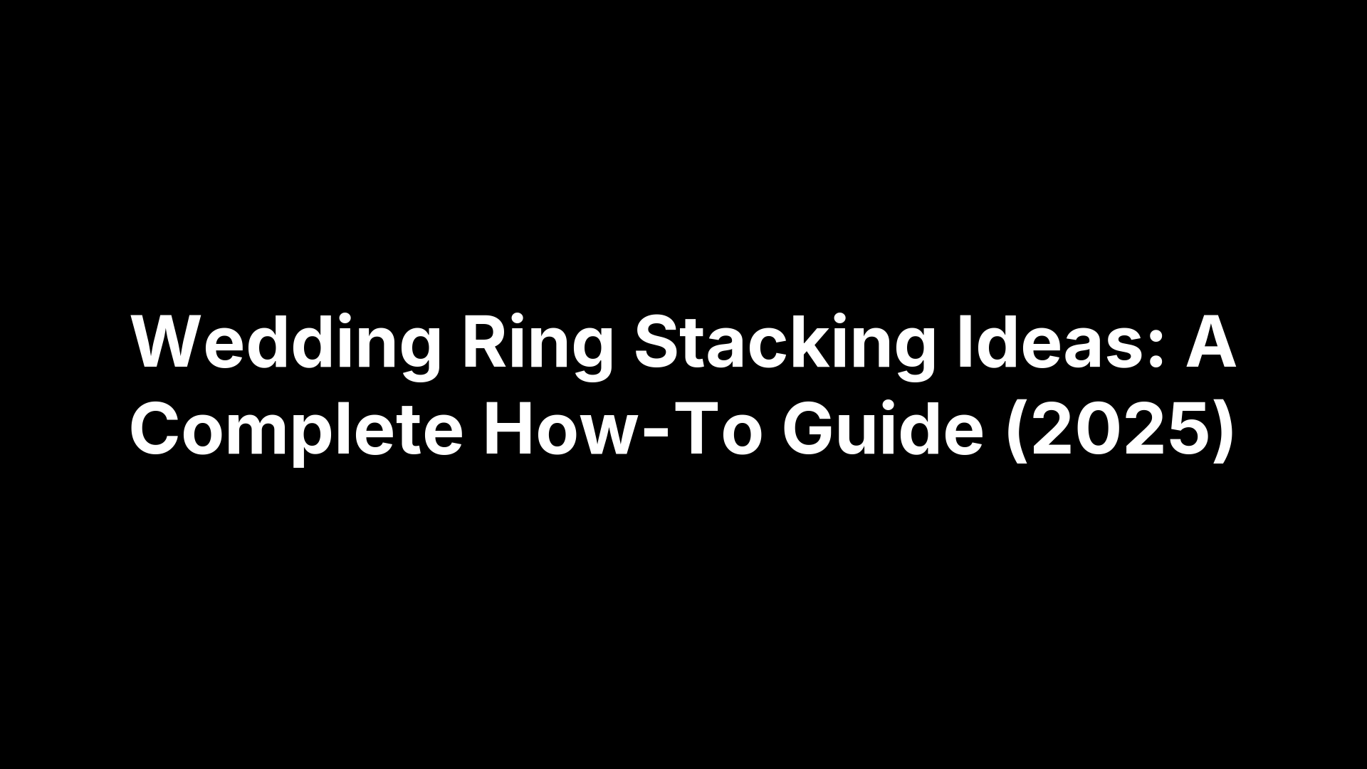 Wedding Ring Stacking Ideas: A Complete How-To Guide (2025)