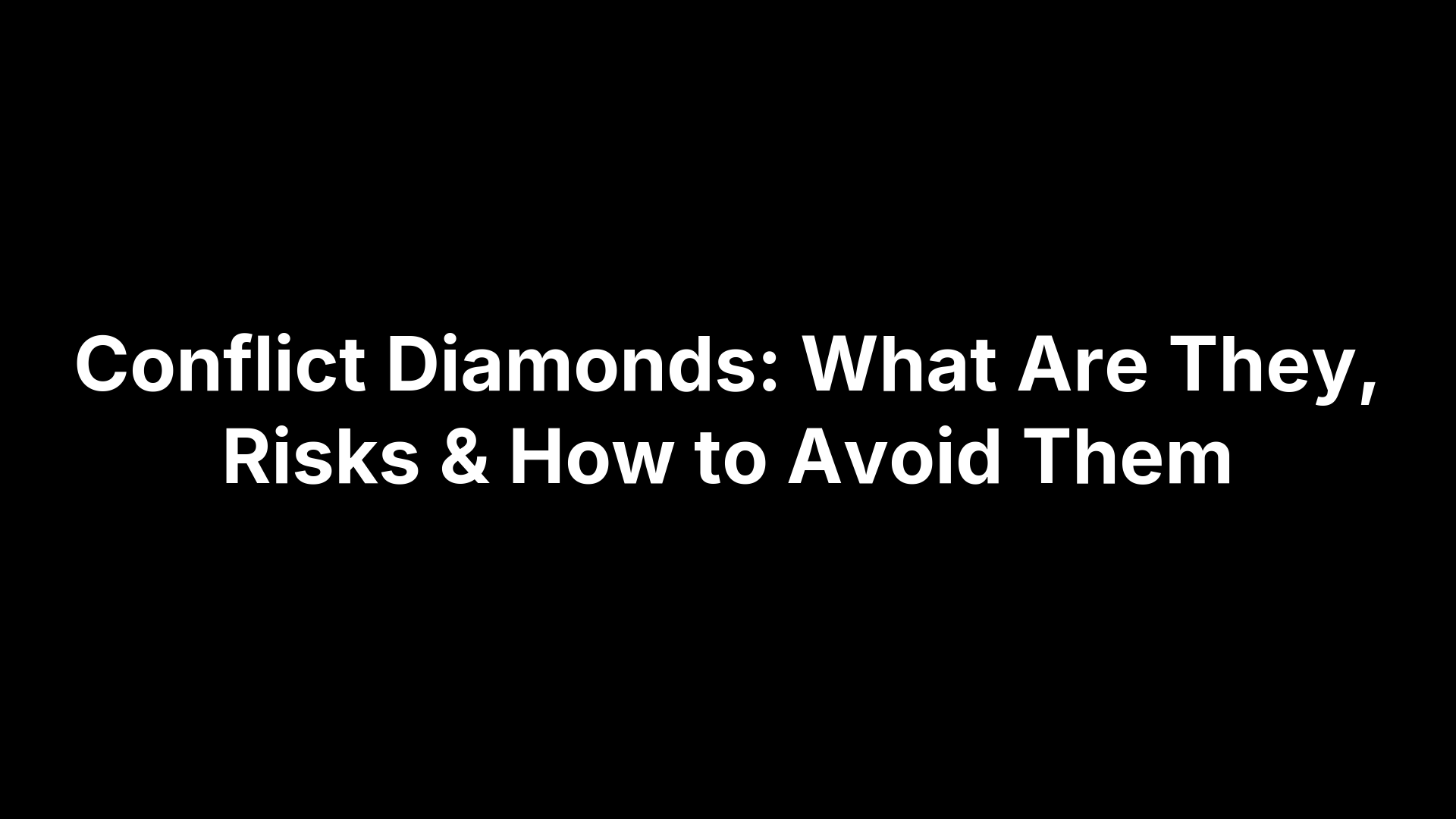 Conflict Diamonds: What Are They, Risks & How to Avoid Them