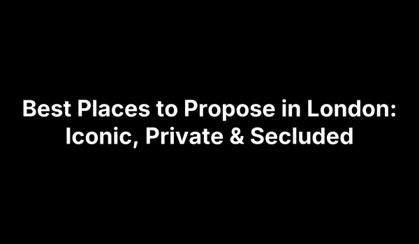 Best Places to Propose in London: Iconic, Private & Secluded