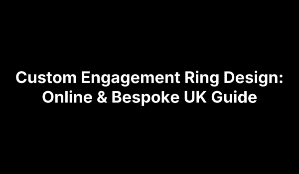 Custom Engagement Ring Design: Online & Bespoke UK Guide