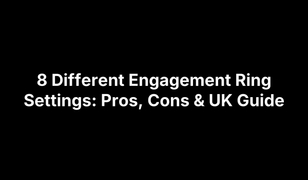 8 Different Engagement Ring Settings: Pros, Cons & UK Guide