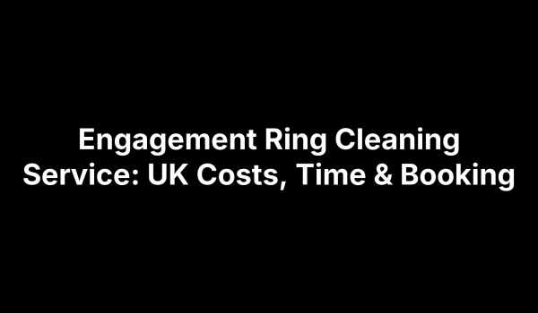 Engagement Ring Cleaning Service: UK Costs, Time & Booking