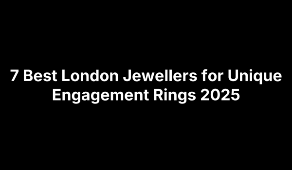 7 Best London Jewellers for Unique Engagement Rings 2025