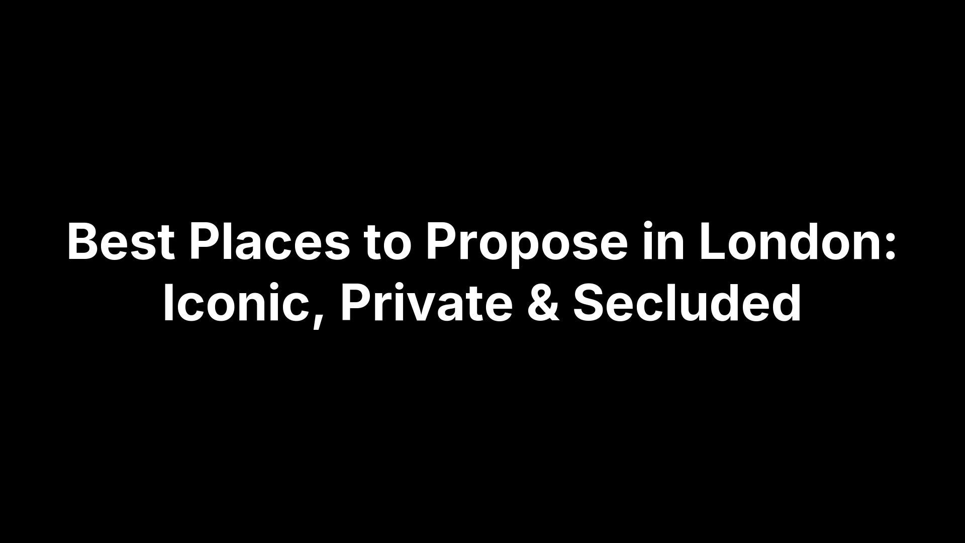 Best Places to Propose in London: Iconic, Private & Secluded