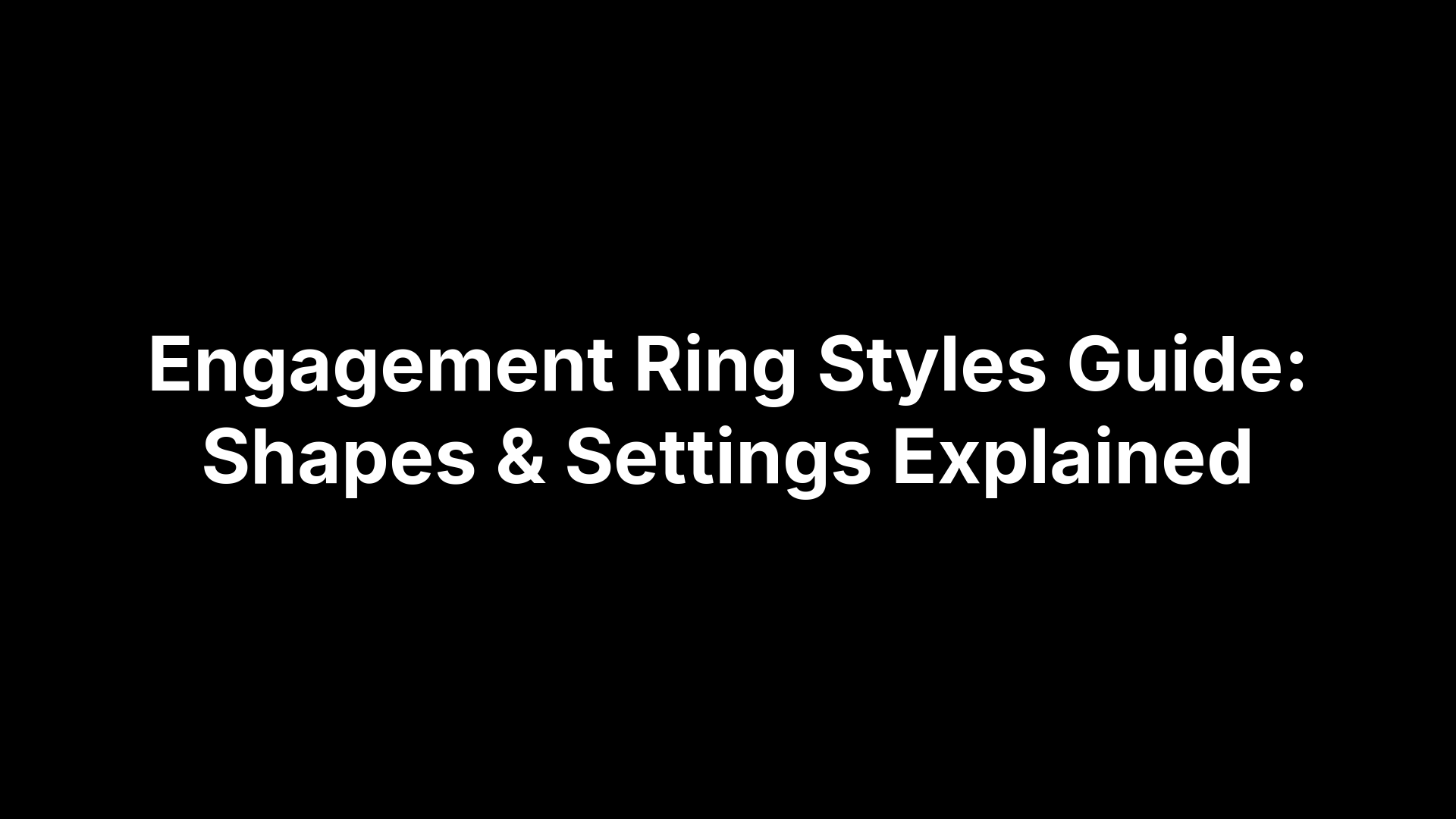 Engagement Ring Styles Guide: Shapes & Settings Explained