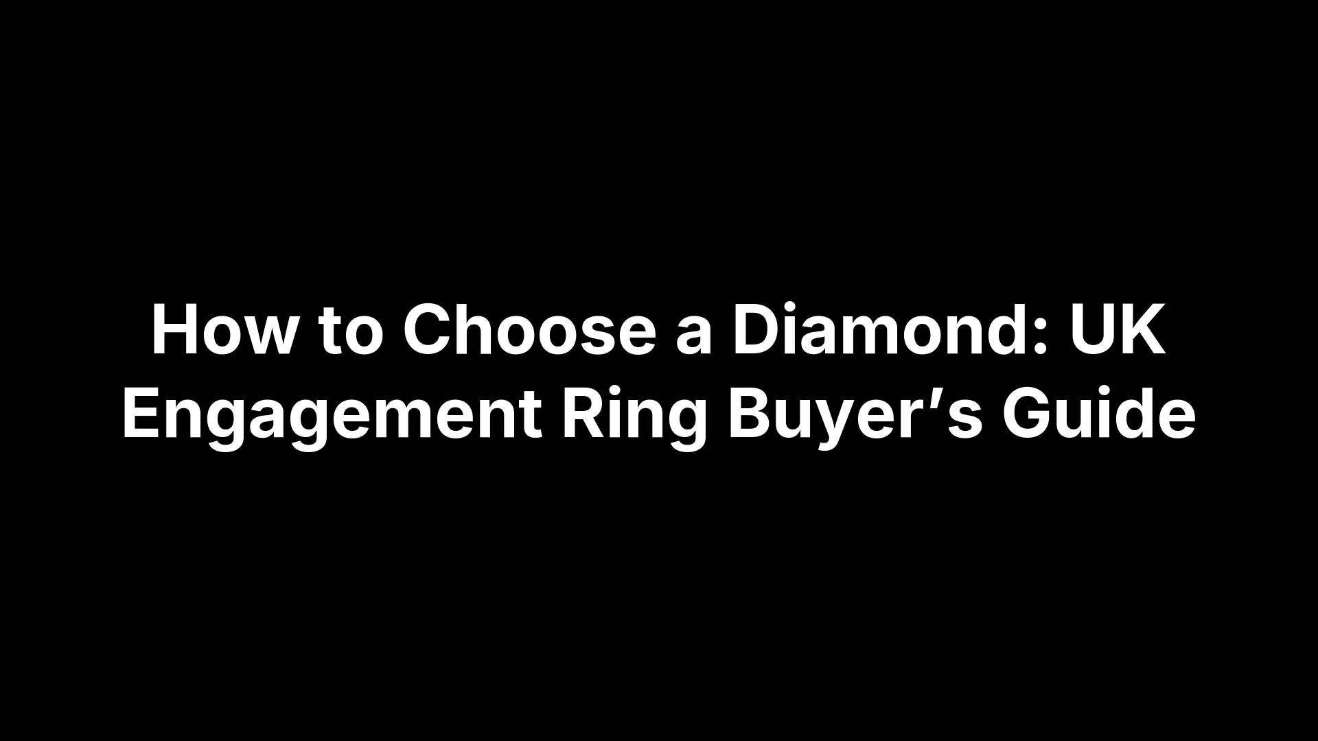 How to Choose a Diamond: UK Engagement Ring Buyer’s Guide