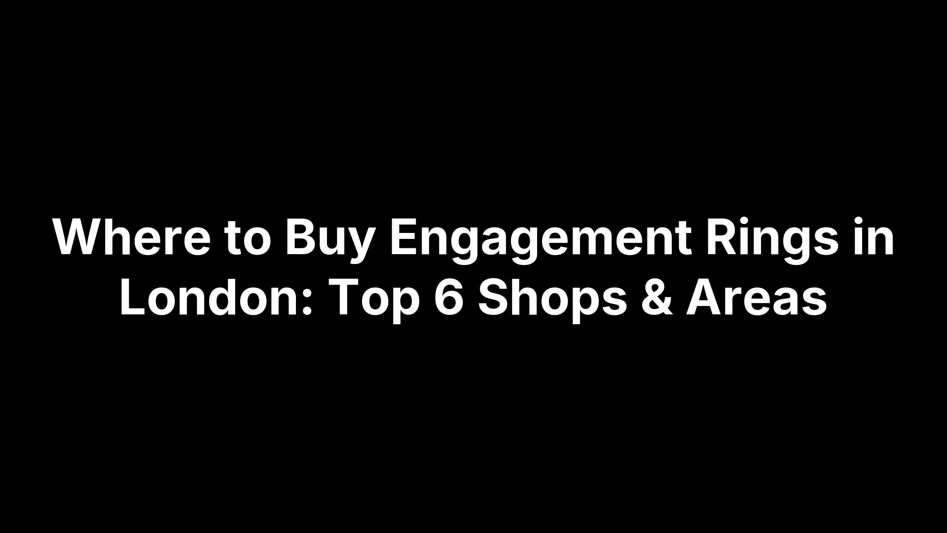 Where to Buy Engagement Rings in London: Top 6 Shops & Areas