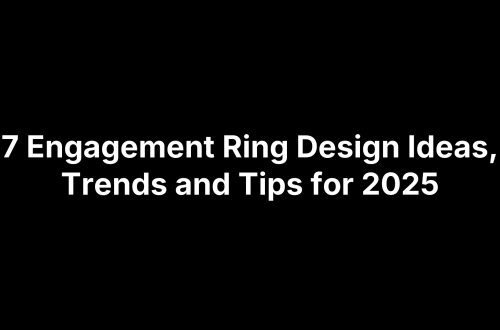 7 Engagement Ring Design Ideas, Trends and Tips for 2025