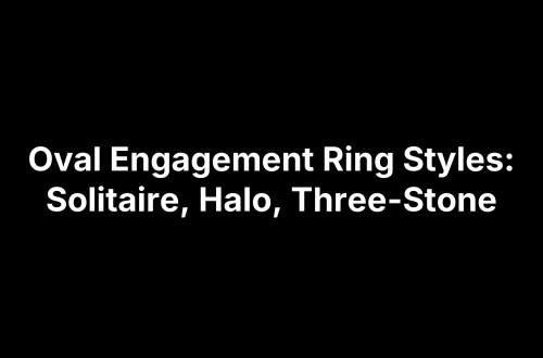 Oval Engagement Ring Styles: Solitaire, Halo, Three-Stone