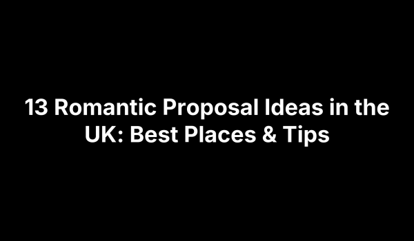 13 Romantic Proposal Ideas in the UK: Best Places & Tips