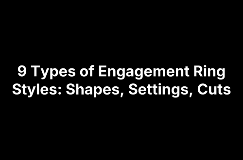 9 Types of Engagement Ring Styles: Shapes, Settings, Cuts