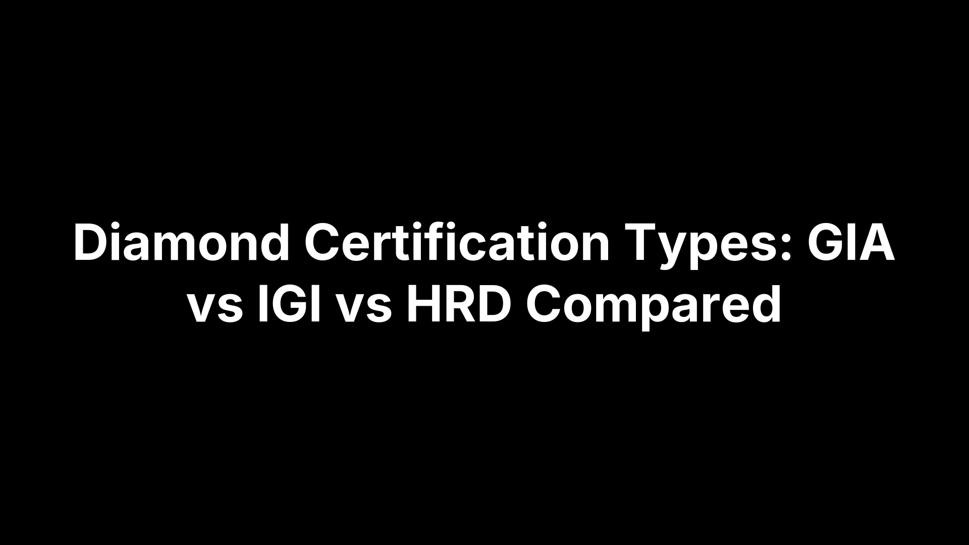 Diamond Certification Types: GIA vs IGI vs HRD Compared