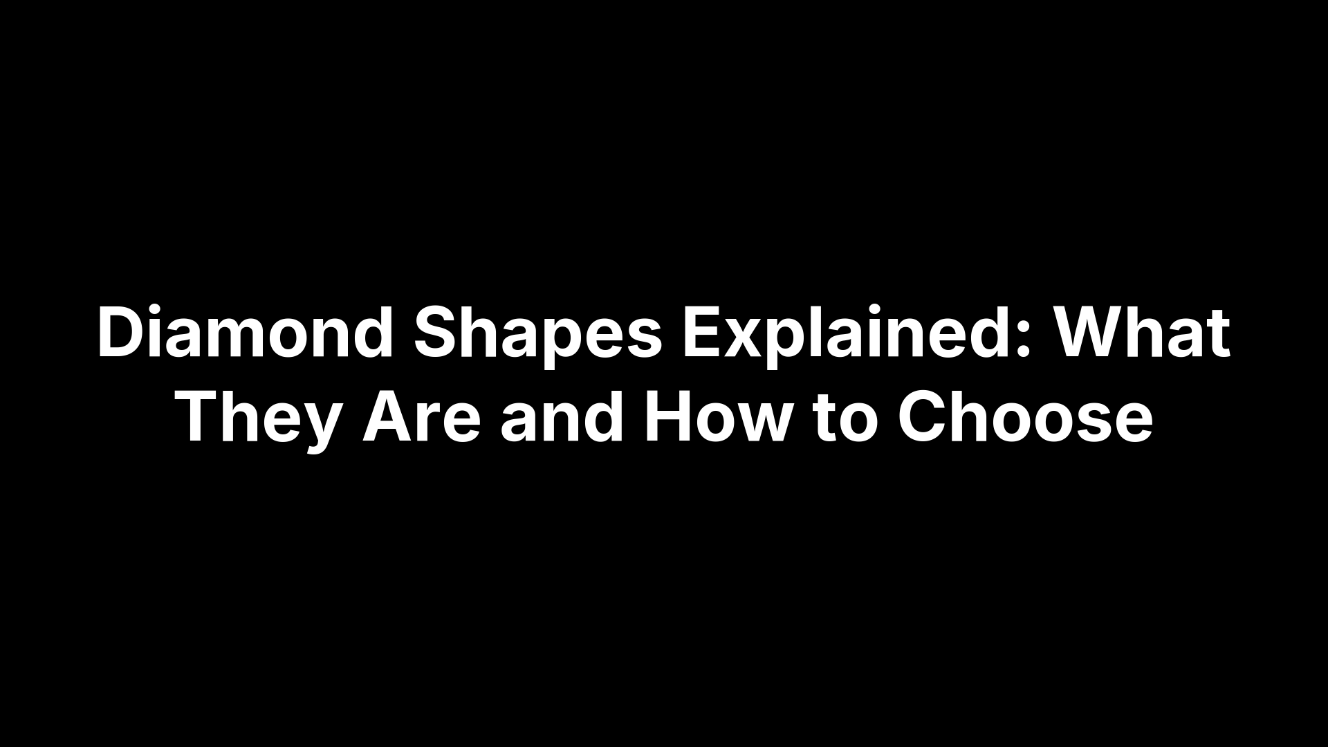 Diamond Shapes Explained: What They Are and How to Choose
