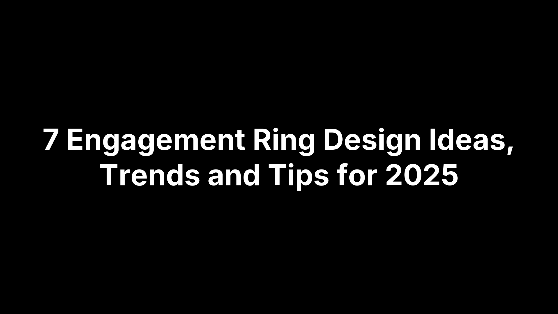 7 Engagement Ring Design Ideas, Trends and Tips for 2025
