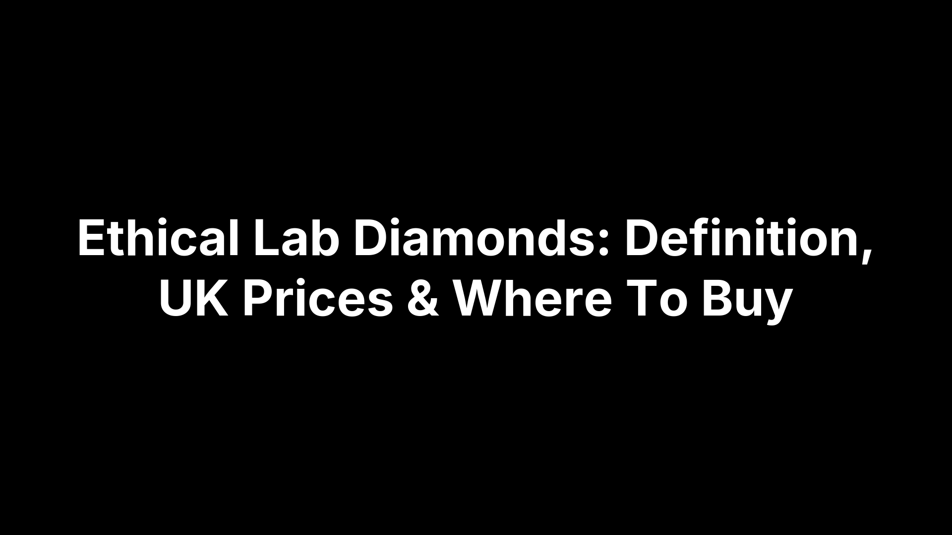 Ethical Lab Diamonds: Definition, UK Prices & Where To Buy