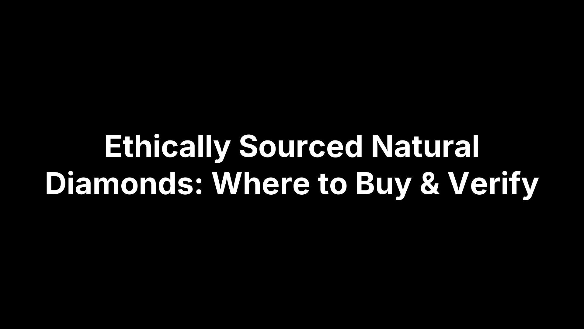 Ethically Sourced Natural Diamonds: Where to Buy & Verify