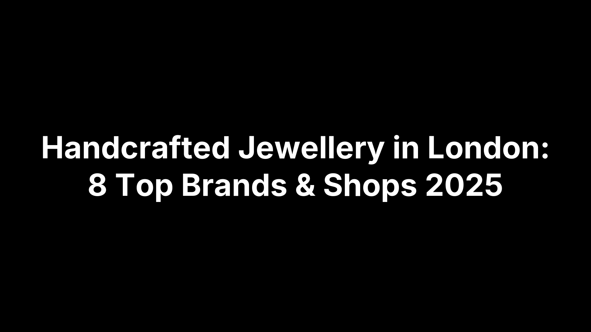 Handcrafted Jewellery in London: 8 Top Brands & Shops 2025