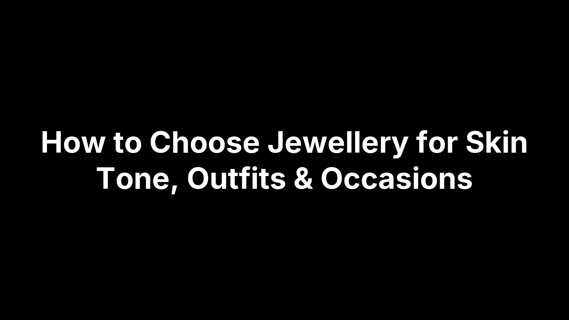 How to Choose Jewellery for Skin Tone, Outfits & Occasions