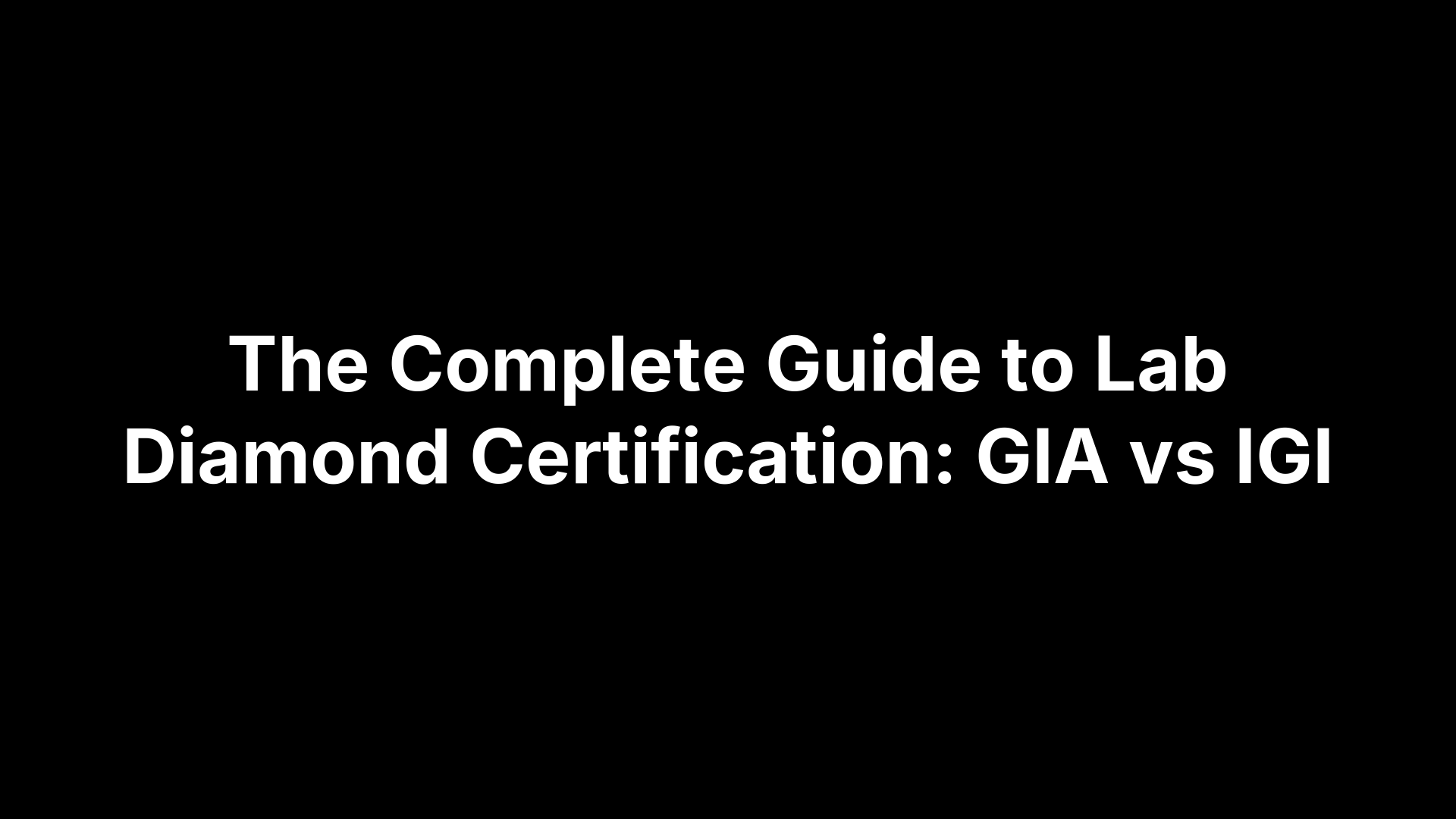 The Complete Guide to Lab Diamond Certification: GIA vs IGI