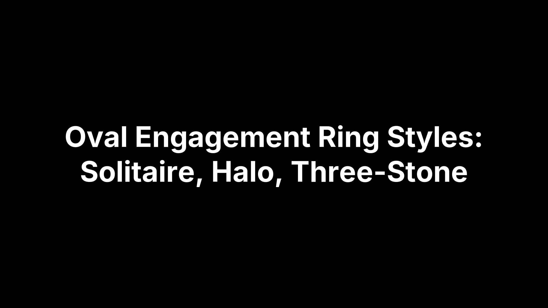 Oval Engagement Ring Styles: Solitaire, Halo, Three-Stone