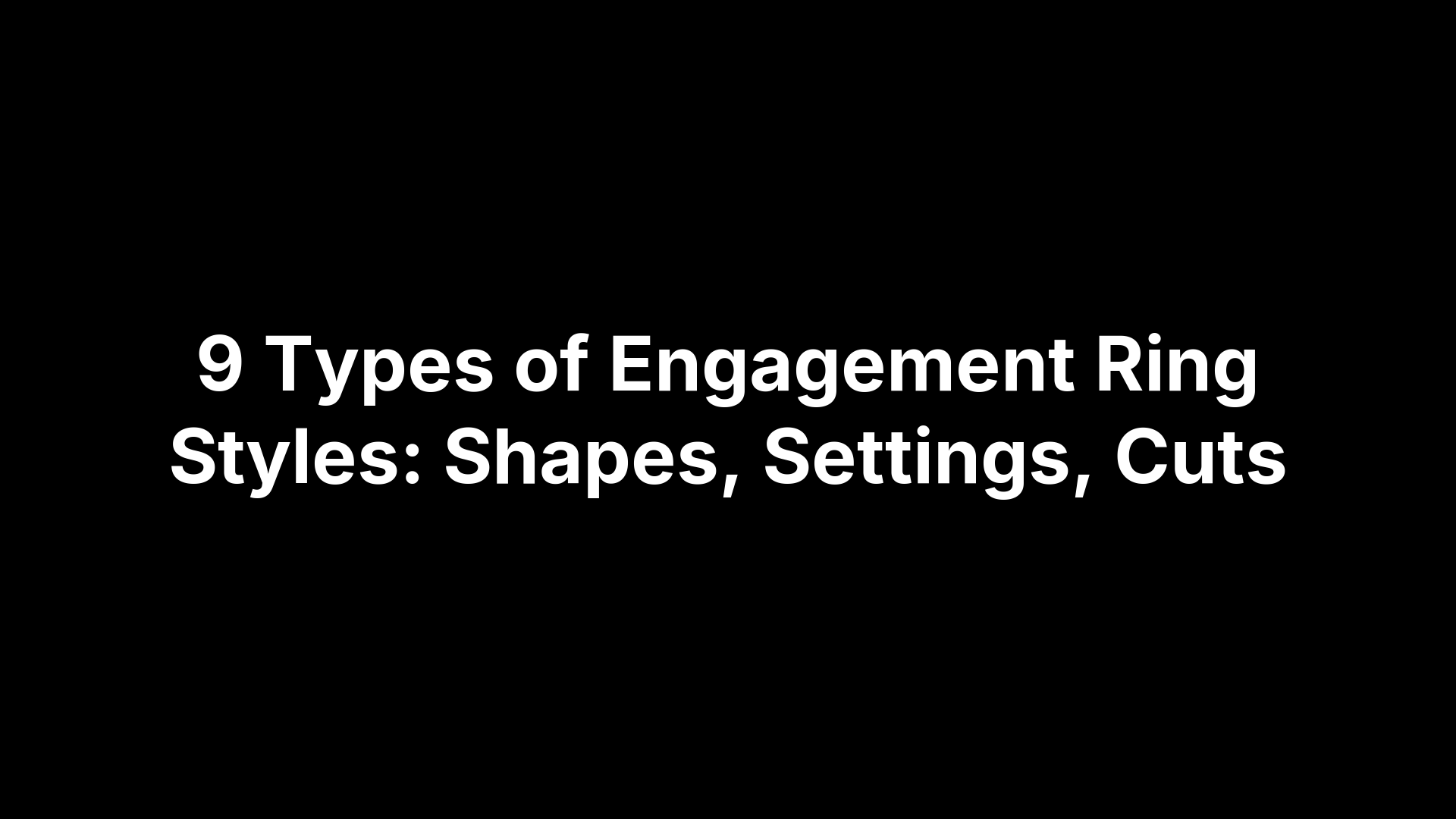 9 Types of Engagement Ring Styles: Shapes, Settings, Cuts