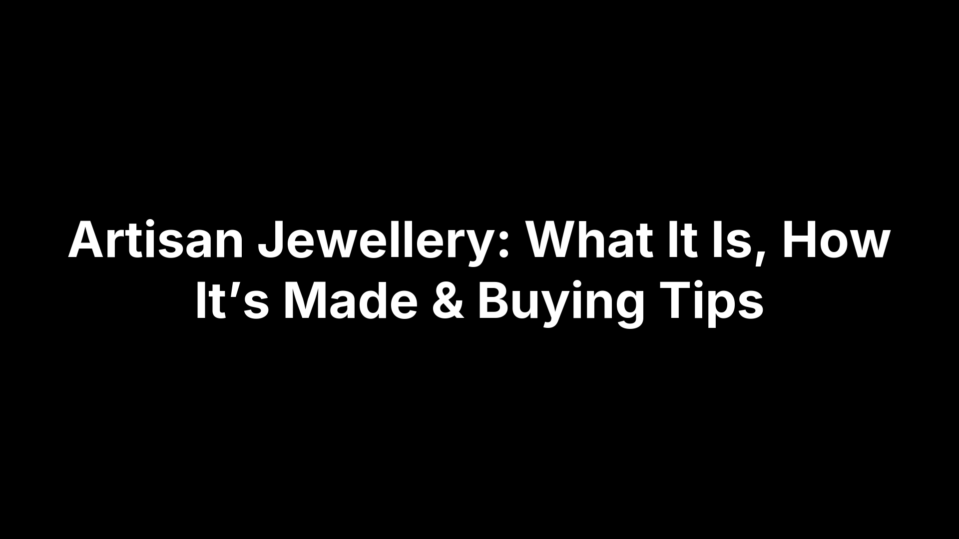 Artisan Jewellery: What It Is, How It’s Made & Buying Tips