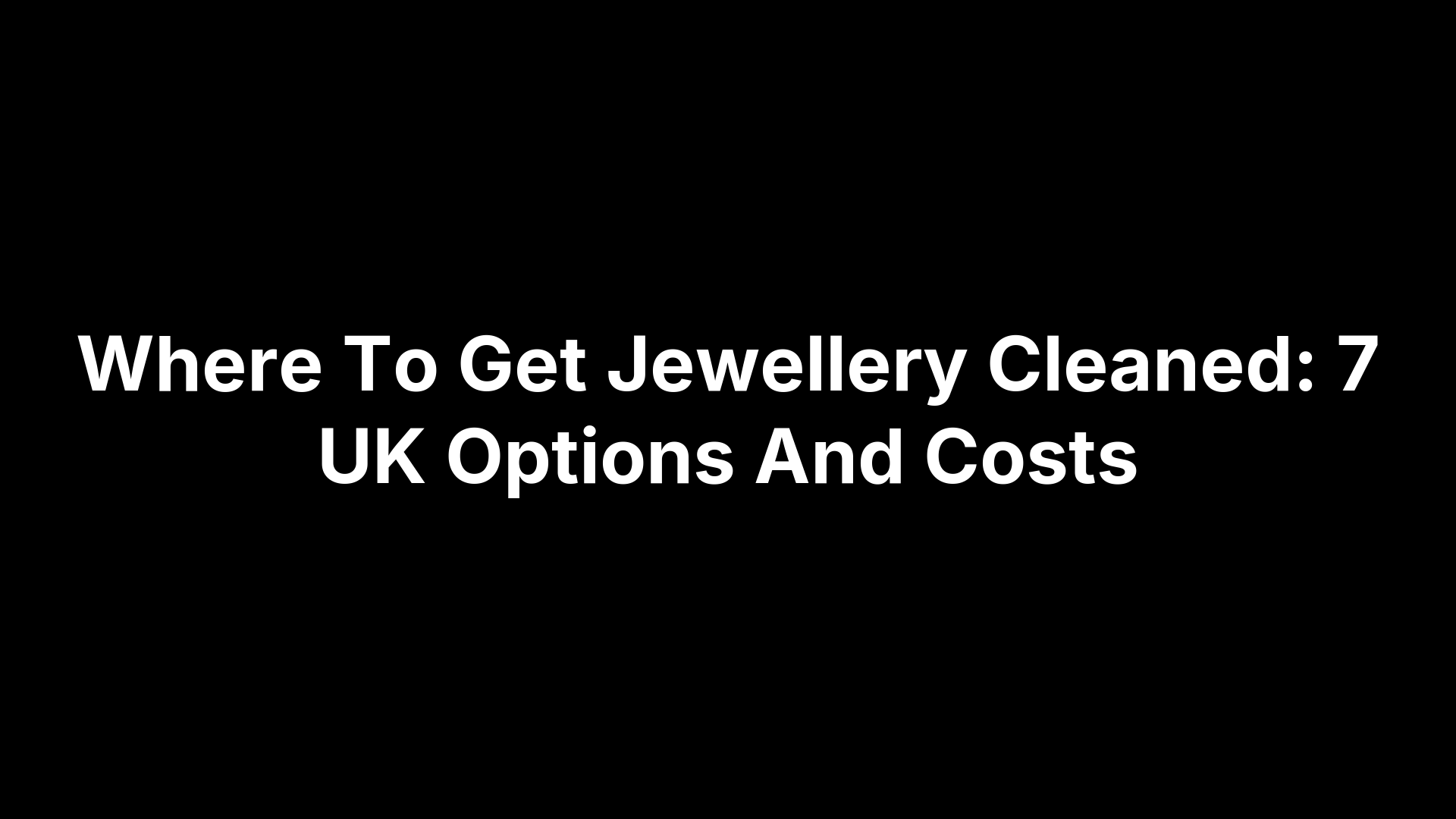 Where To Get Jewellery Cleaned: 7 UK Options And Costs