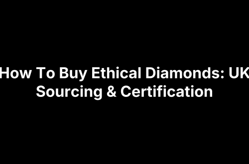 How To Buy Ethical Diamonds: UK Sourcing & Certification