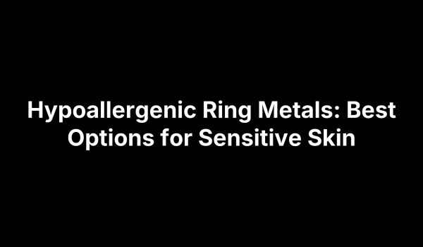 Hypoallergenic Ring Metals: Best Options for Sensitive Skin