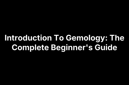 Introduction To Gemology: The Complete Beginner's Guide