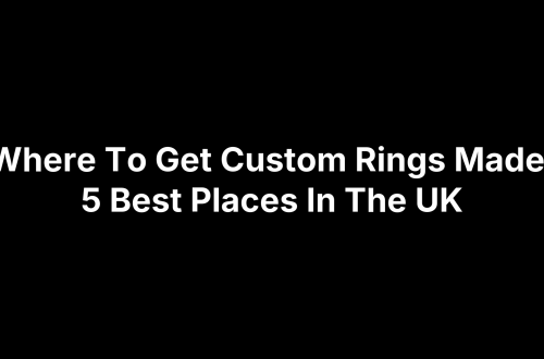 Where To Get Custom Rings Made: 5 Best Places In The UK