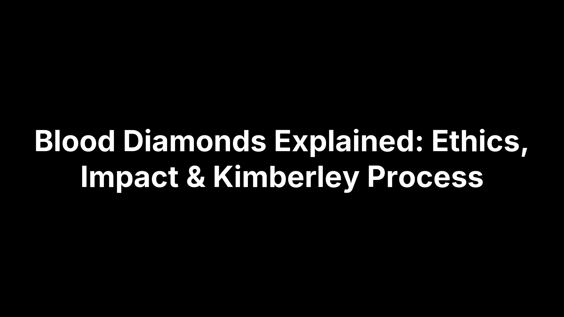 Blood Diamonds Explained: Ethics, Impact & Kimberley Process