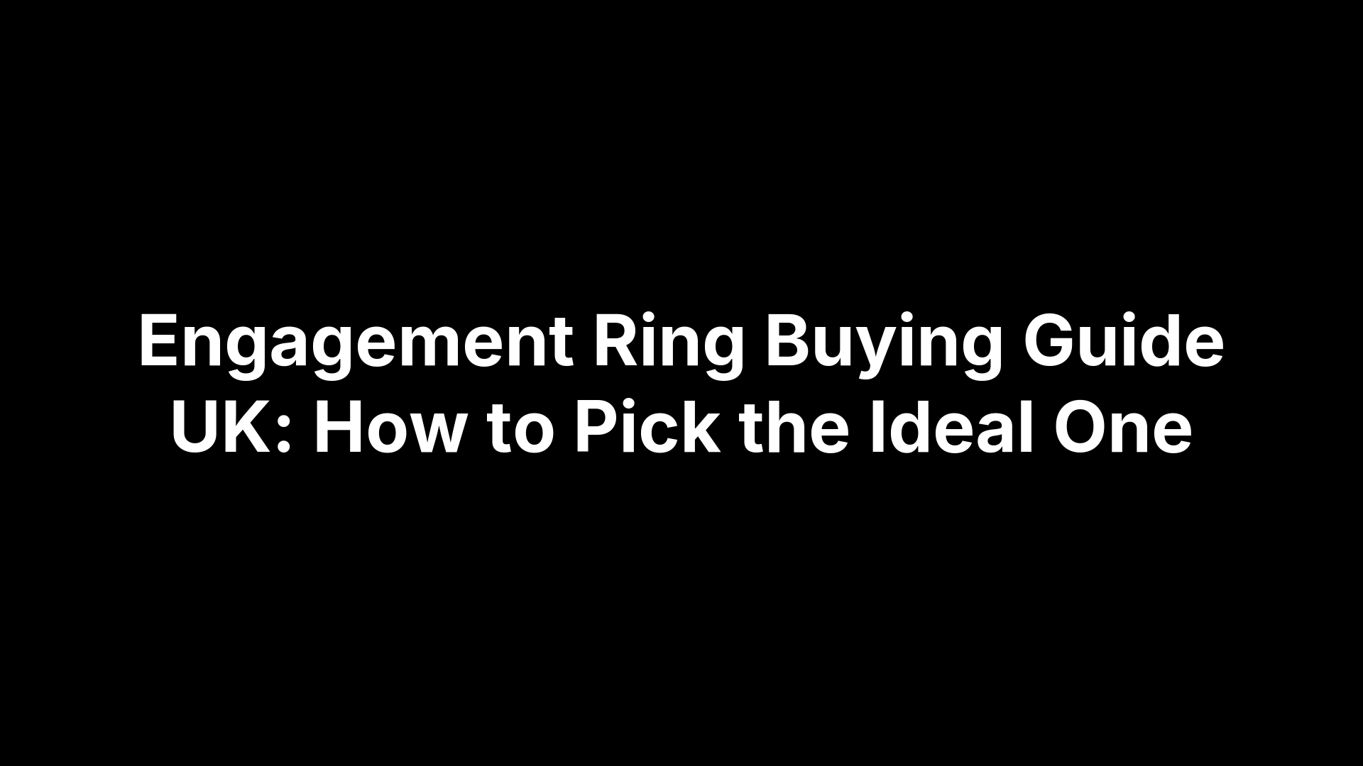 Engagement Ring Buying Guide UK: How to Pick the Ideal One