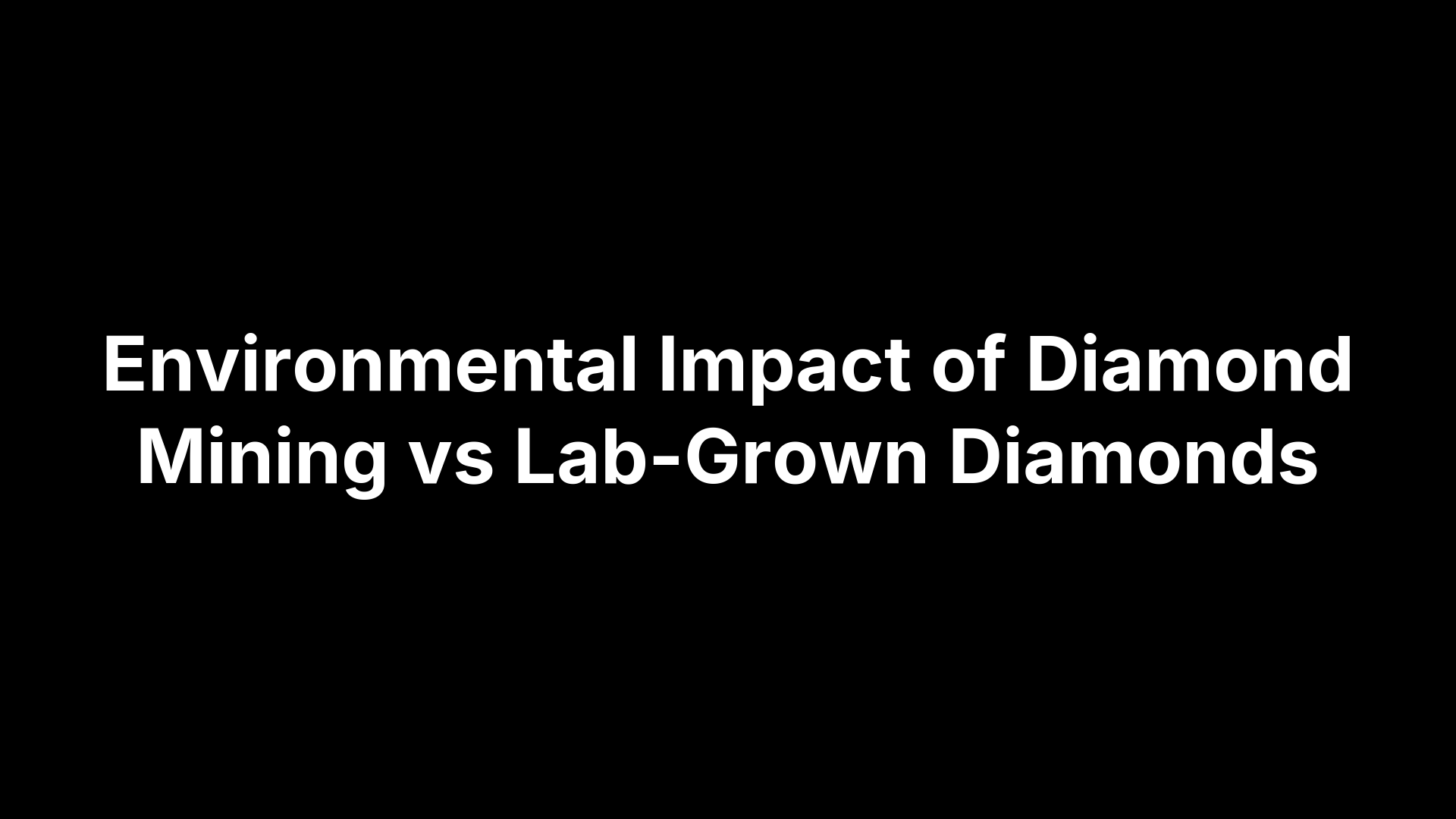 Environmental Impact of Diamond Mining vs Lab-Grown Diamonds