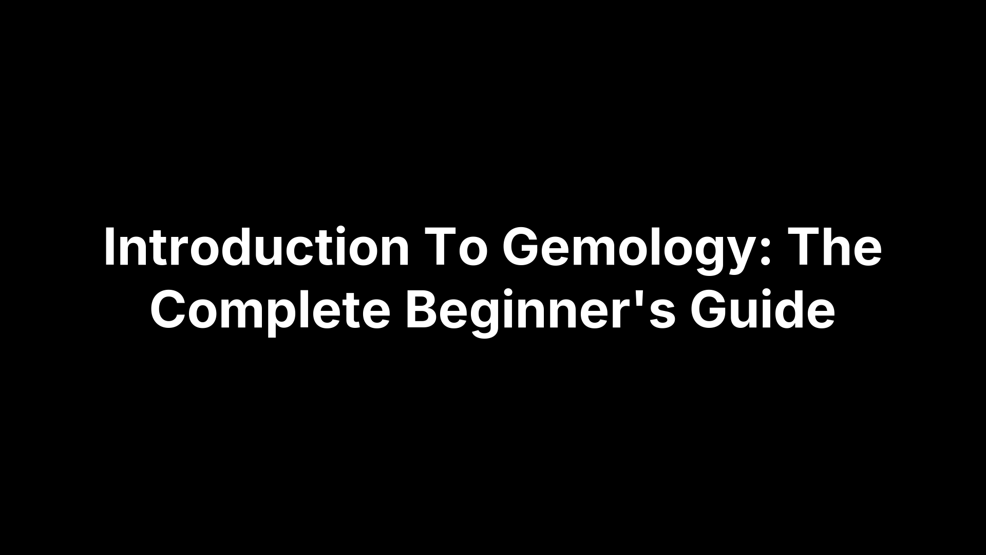 Introduction To Gemology: The Complete Beginner's Guide