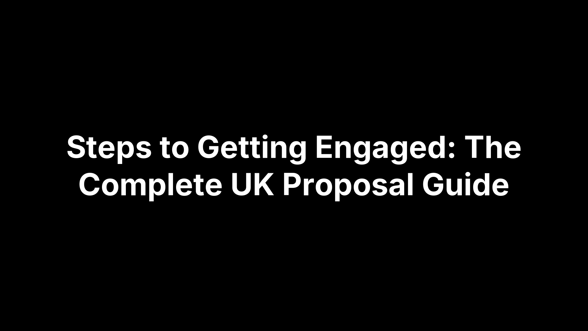 Steps to Getting Engaged: The Complete UK Proposal Guide