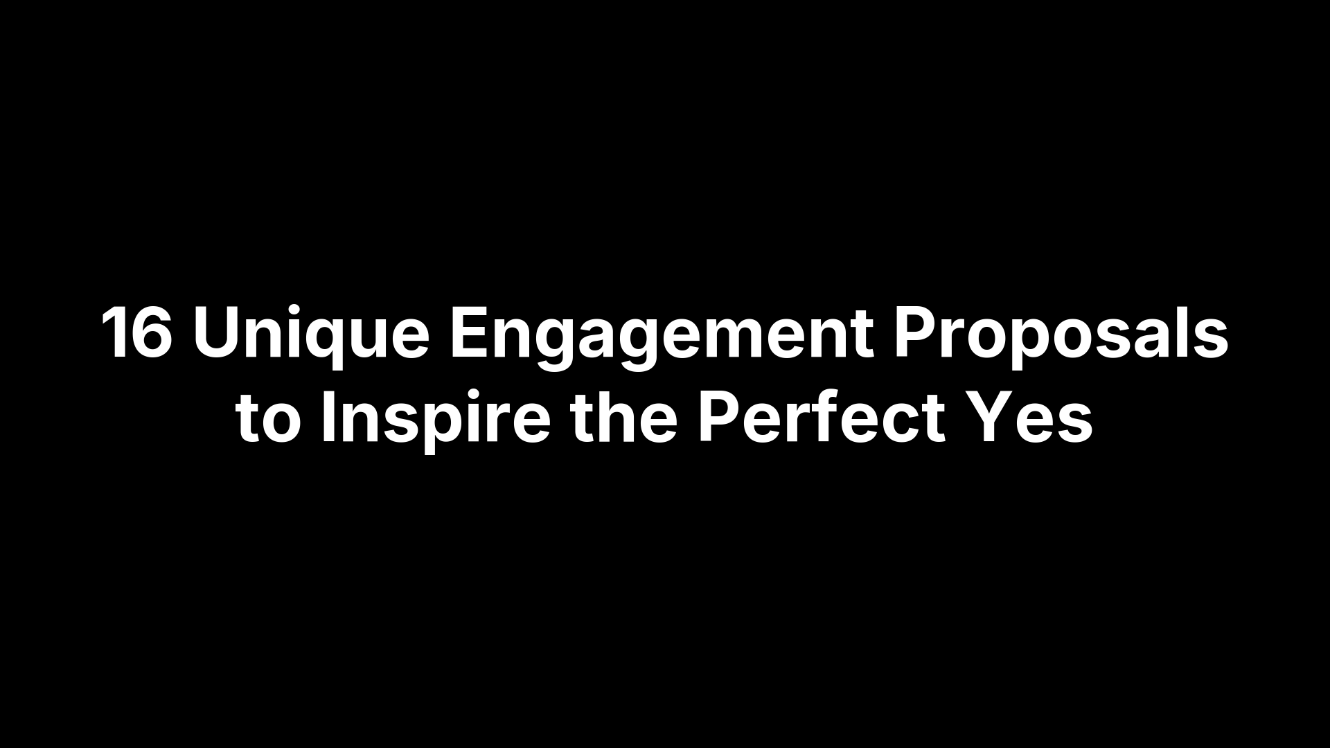 16 Unique Engagement Proposals to Inspire the Perfect Yes