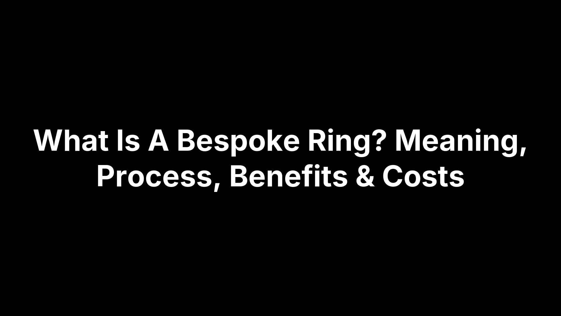What Is A Bespoke Ring? Meaning, Process, Benefits & Costs