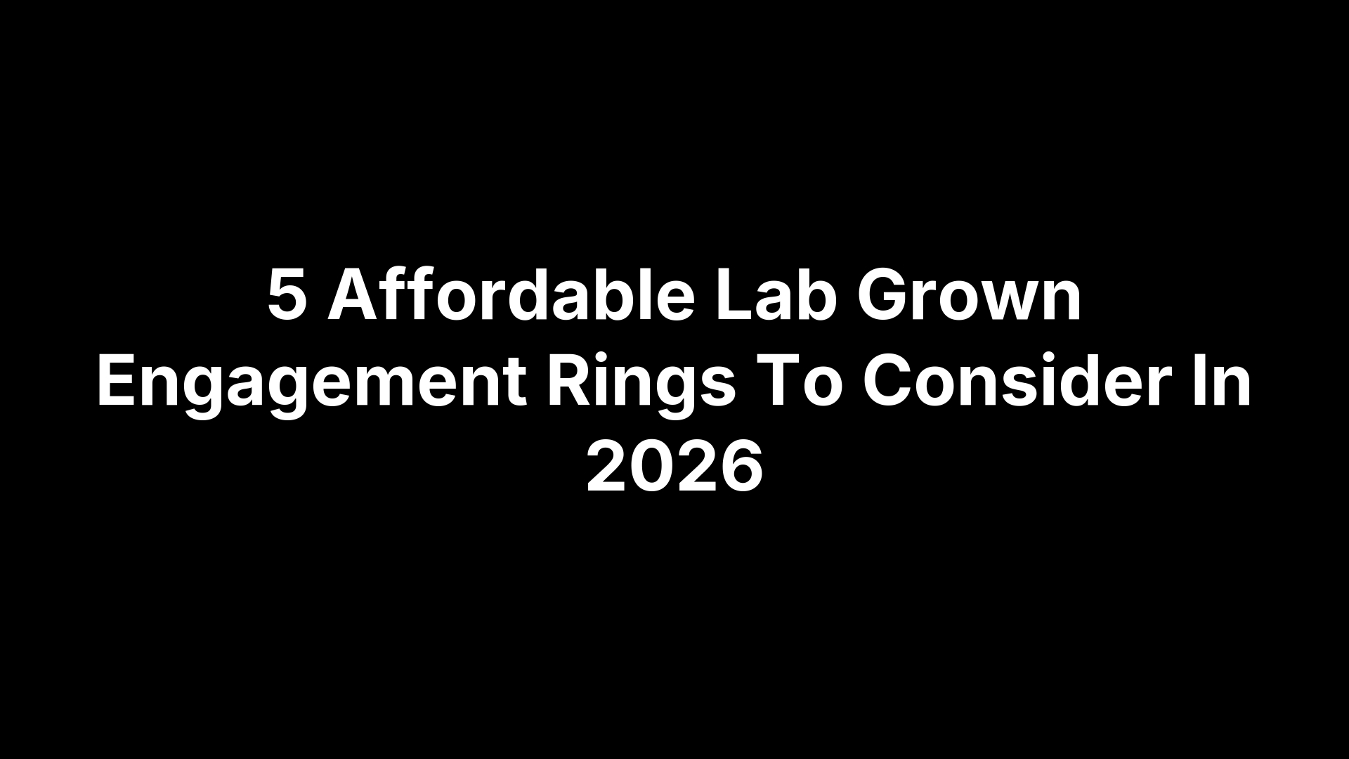 5 Affordable Lab Grown Engagement Rings To Consider In 2026