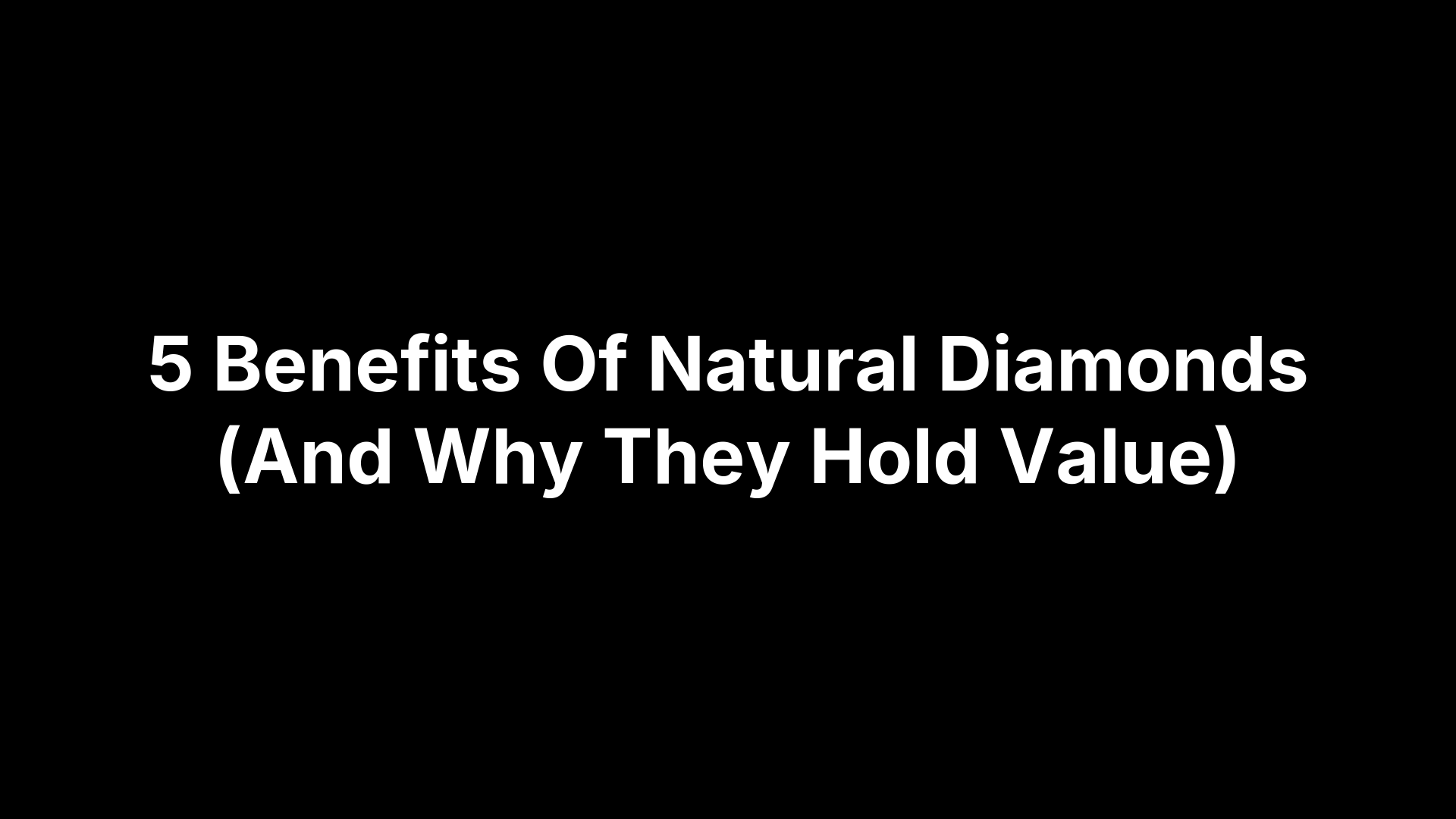 5 Benefits Of Natural Diamonds (And Why They Hold Value)
